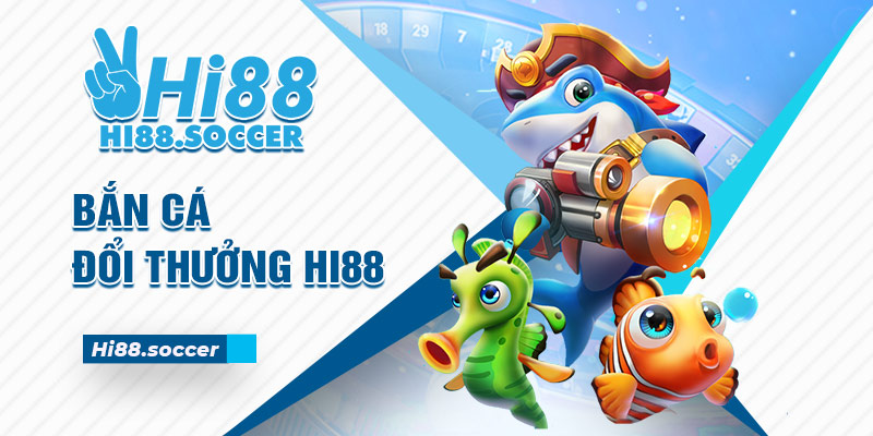 Bắn Cá Đổi Thưởng Hi88 - Thiên Đường Săn Cá Hot Nhất 2 bắn cá đổi thưởng Hi88