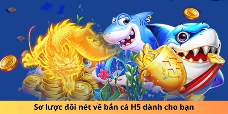 Khái quát về trò bắn cá H5 hấp dẫn 