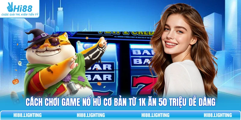 Cách Chơi Game Nổ Hũ Cơ Bản Từ 1K Ăn 50 Triệu Dễ Dàng 9 Cách Chơi Game Nổ Hũ Cơ Bản Từ 1K Ăn 50 Triệu Dễ Dàng