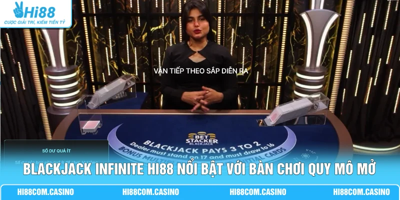 EVO Trực Tuyến - Khám Phá 10.000+ Bàn Cược Hot Hit Tại Hi88 3 Blackjack Infinite Hi88 nổi bật với bàn chơi quy mô mở